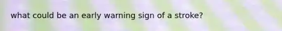 what could be an early warning sign of a stroke?