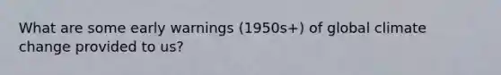 What are some early warnings (1950s+) of global climate change provided to us?