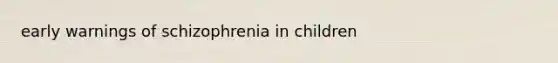 early warnings of schizophrenia in children