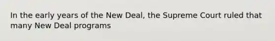 In the early years of the New Deal, the Supreme Court ruled that many New Deal programs