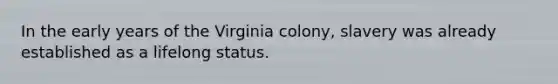 In the early years of the Virginia colony, slavery was already established as a lifelong status.