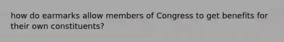 how do earmarks allow members of Congress to get benefits for their own constituents?