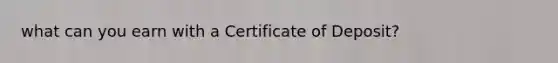 what can you earn with a Certificate of Deposit?