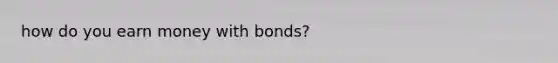 how do you earn money with bonds?