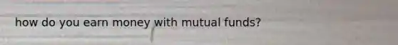 how do you earn money with mutual funds?