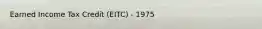 Earned Income Tax Credit (EITC) - 1975