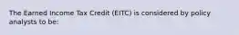 The Earned Income Tax Credit (EITC) is considered by policy analysts to be: