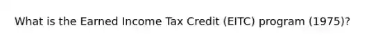 What is the Earned Income Tax Credit (EITC) program (1975)?