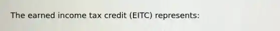 The earned income tax credit (EITC) represents: