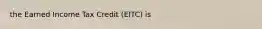 the Earned Income Tax Credit (EITC) is