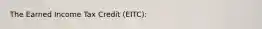 The Earned Income Tax Credit (EITC):