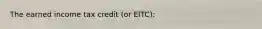 The earned income tax credit (or EITC):