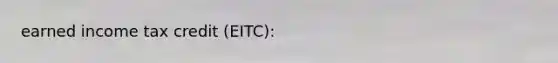 earned income tax credit (EITC):