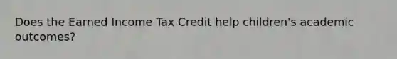 Does the Earned Income Tax Credit help children's academic outcomes?