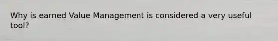 Why is earned Value Management is considered a very useful tool?