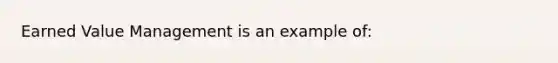 Earned Value Management is an example of: