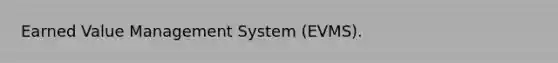 Earned Value Management System (EVMS).