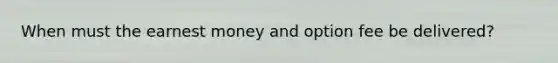 When must the earnest money and option fee be delivered?