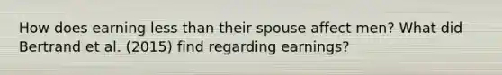 How does earning less than their spouse affect men? What did Bertrand et al. (2015) find regarding earnings?