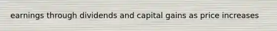 earnings through dividends and capital gains as price increases