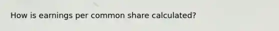 How is earnings per common share calculated?