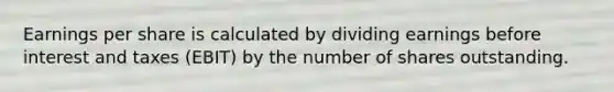 Earnings per share is calculated by dividing earnings before interest and taxes (EBIT) by the number of shares outstanding.