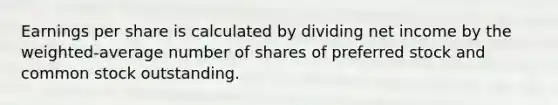 Earnings per share is calculated by dividing net income by the weighted-average number of shares of preferred stock and common stock outstanding.