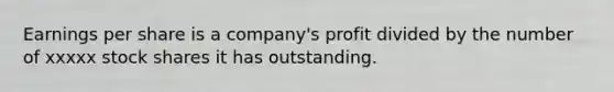 Earnings per share is a company's profit divided by the number of xxxxx stock shares it has outstanding.