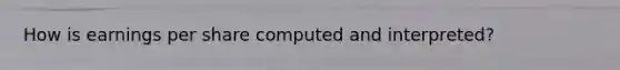 How is earnings per share computed and interpreted?