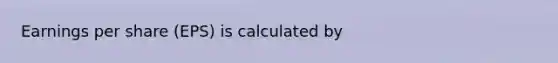 Earnings per share (EPS) is calculated by