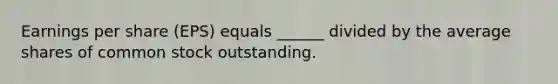 Earnings per share (EPS) equals ______ divided by the average shares of common stock outstanding.