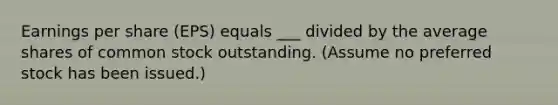 Earnings per share (EPS) equals ___ divided by the average shares of common stock outstanding. (Assume no preferred stock has been issued.)