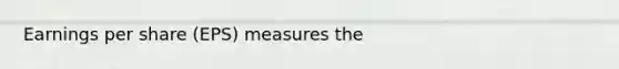 Earnings per share (EPS) measures the