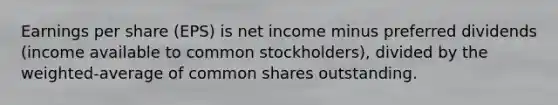 Earnings per share (EPS) is net income minus preferred dividends (income available to common stockholders), divided by the weighted-average of common shares outstanding.