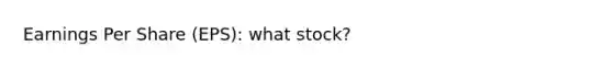 Earnings Per Share (EPS): what stock?