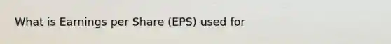 What is Earnings per Share (EPS) used for