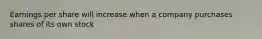 Earnings per share will increase when a company purchases shares of its own stock