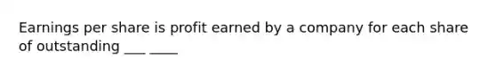 Earnings per share is profit earned by a company for each share of outstanding ___ ____