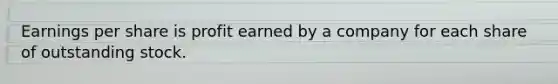 Earnings per share is profit earned by a company for each share of outstanding stock.