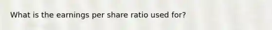 What is the earnings per share ratio used for?