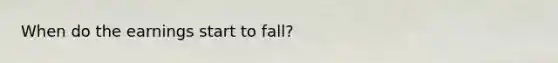 When do the earnings start to fall?