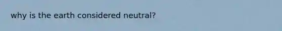 why is the earth considered neutral?