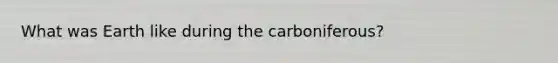 What was Earth like during the carboniferous?