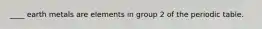 ____ earth metals are elements in group 2 of the periodic table.