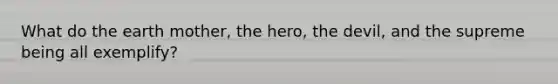 What do the earth mother, the hero, the devil, and the supreme being all exemplify?