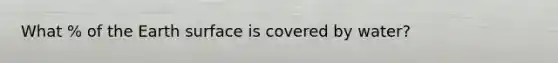 What % of the Earth surface is covered by water?