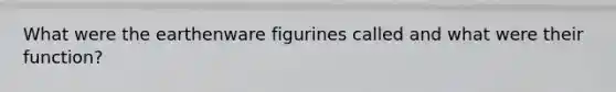 What were the earthenware figurines called and what were their function?