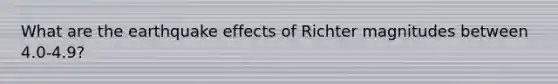 What are the earthquake effects of Richter magnitudes between 4.0-4.9?