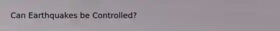 Can Earthquakes be Controlled?