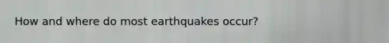 How and where do most earthquakes occur?